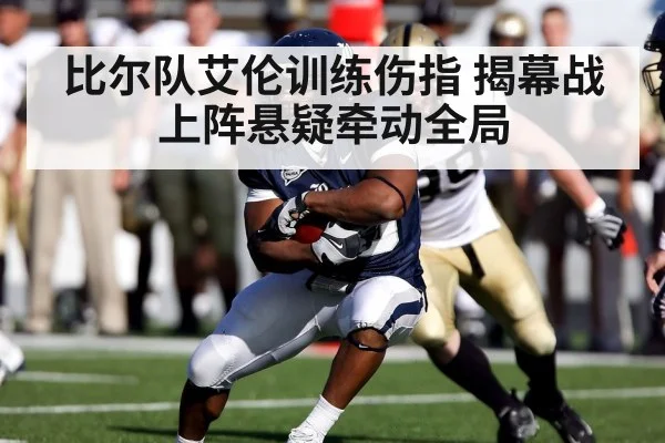 比尔队艾伦训练伤指 揭幕战上阵悬疑牵动全局