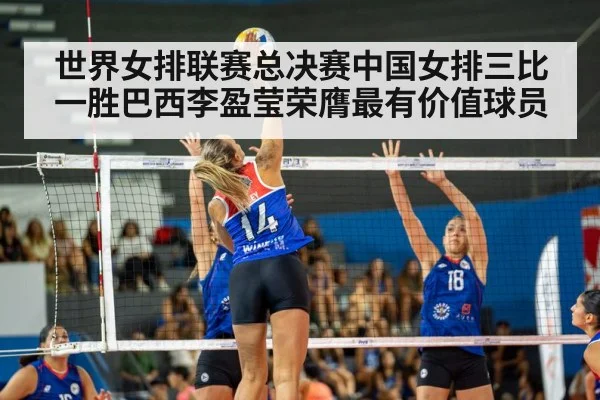 世界女排联赛总决赛中国女排三比一胜巴西李盈莹荣膺最有价值球员