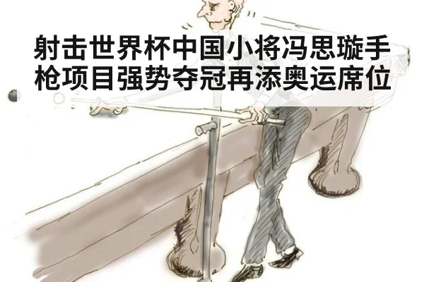 射击世界杯中国小将冯思璇手枪项目强势夺冠再添奥运席位
