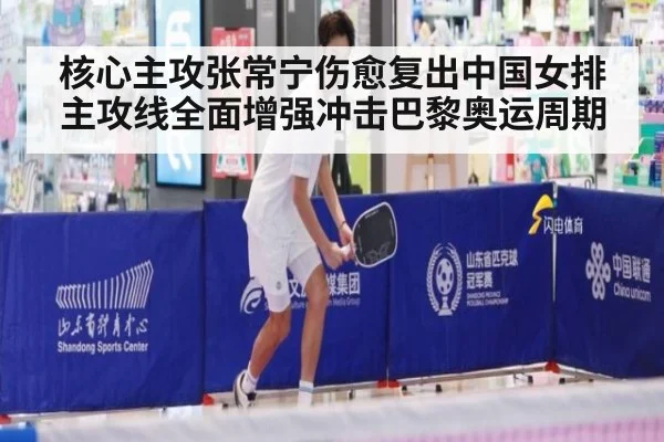 核心主攻张常宁伤愈复出中国女排主攻线全面增强冲击巴黎奥运周期